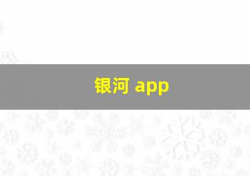 银河 app